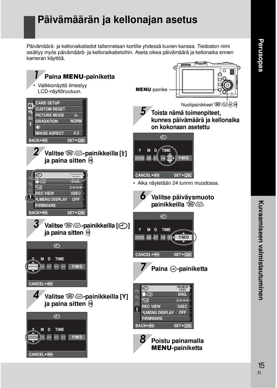 MENU-painike Perusopas CARD SETUP CUSTOM RESET PICTURE MODE GRADATION NORM IMAGE ASPECT 4:3 BACK SET Nuolipainikkeet fghi 5 Toista nämä toimenpiteet, kunnes päivämäärä ja kellonaika on kokonaan