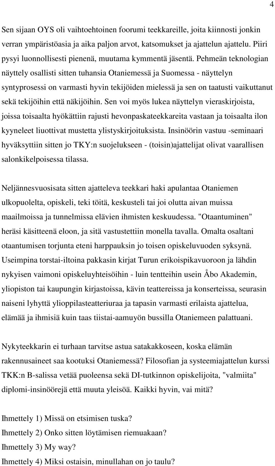 Pehmeän teknologian näyttely osallisti sitten tuhansia Otaniemessä ja Suomessa - näyttelyn syntyprosessi on varmasti hyvin tekijöiden mielessä ja sen on taatusti vaikuttanut sekä tekijöihin että