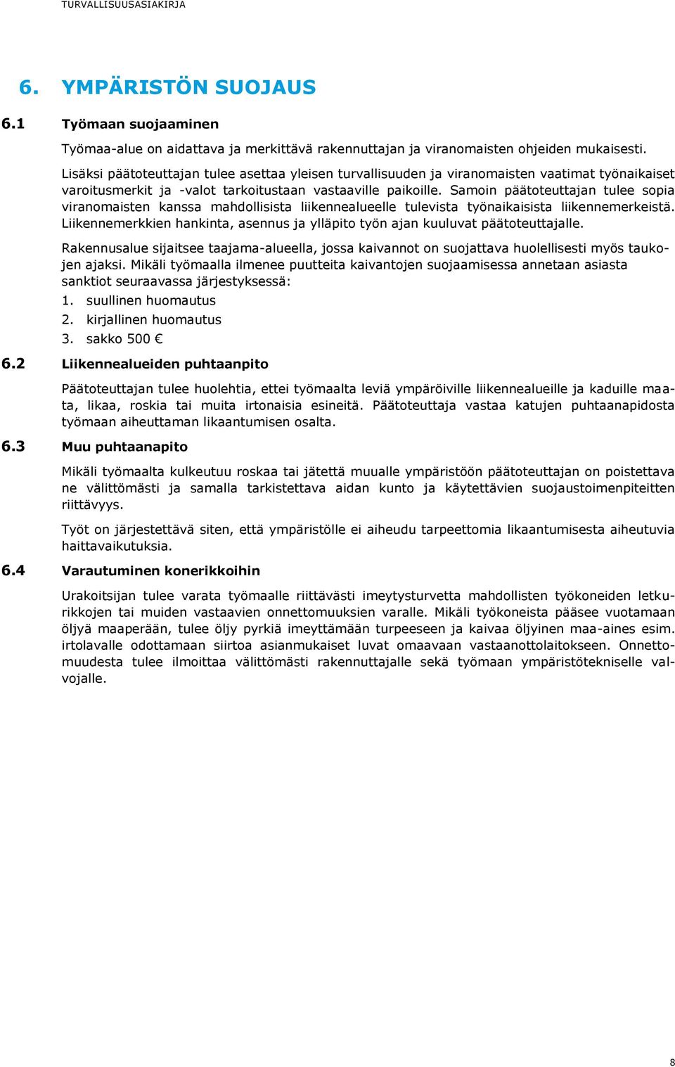 Samoin päätoteuttajan tulee sopia viranomaisten kanssa mahdollisista liikennealueelle tulevista työnaikaisista liikennemerkeistä.