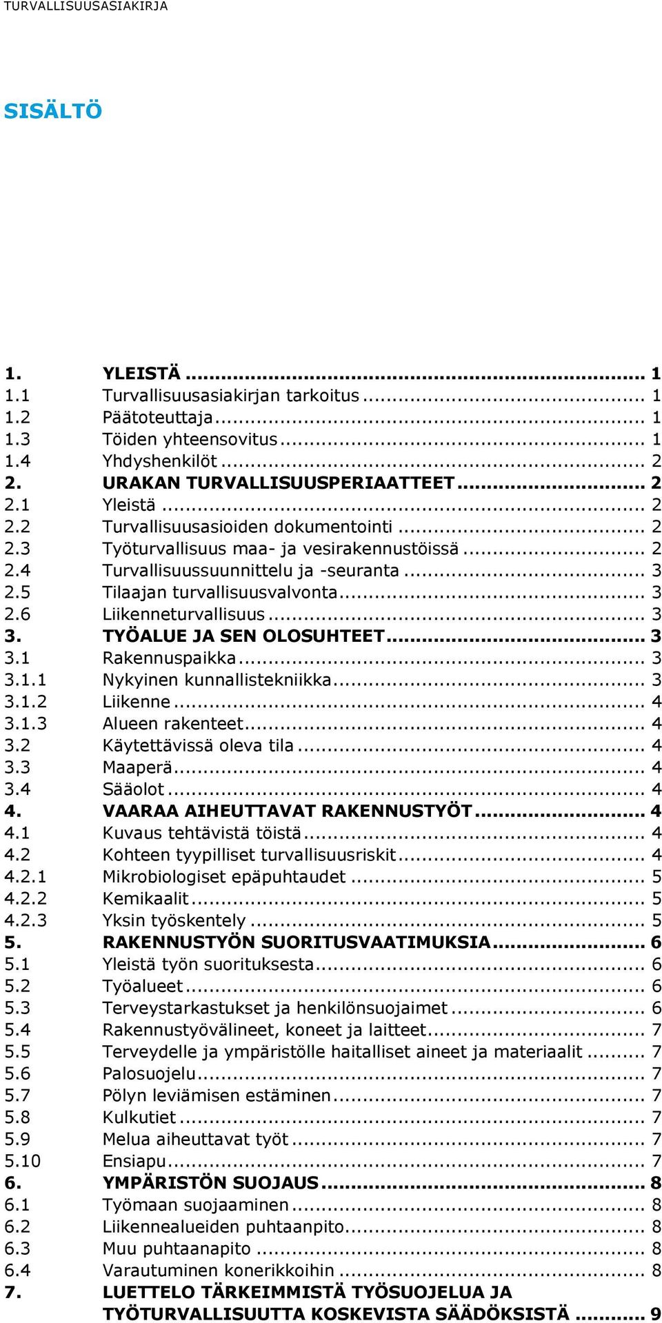 TYÖALUE JA SEN OLOSUHTEET... 3 3.1 Rakennuspaikka... 3 3.1.1 Nykyinen kunnallistekniikka... 3 3.1.2 Liikenne... 4 3.1.3 Alueen rakenteet... 4 3.2 Käytettävissä oleva tila... 4 3.3 Maaperä... 4 3.4 Sääolot.