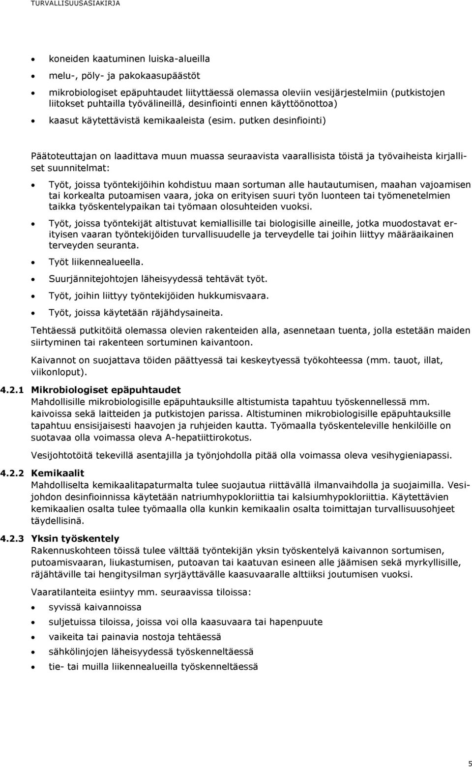 putken desinfiointi) Päätoteuttajan on laadittava muun muassa seuraavista vaarallisista töistä ja työvaiheista kirjalliset suunnitelmat: Työt, joissa työntekijöihin kohdistuu maan sortuman alle