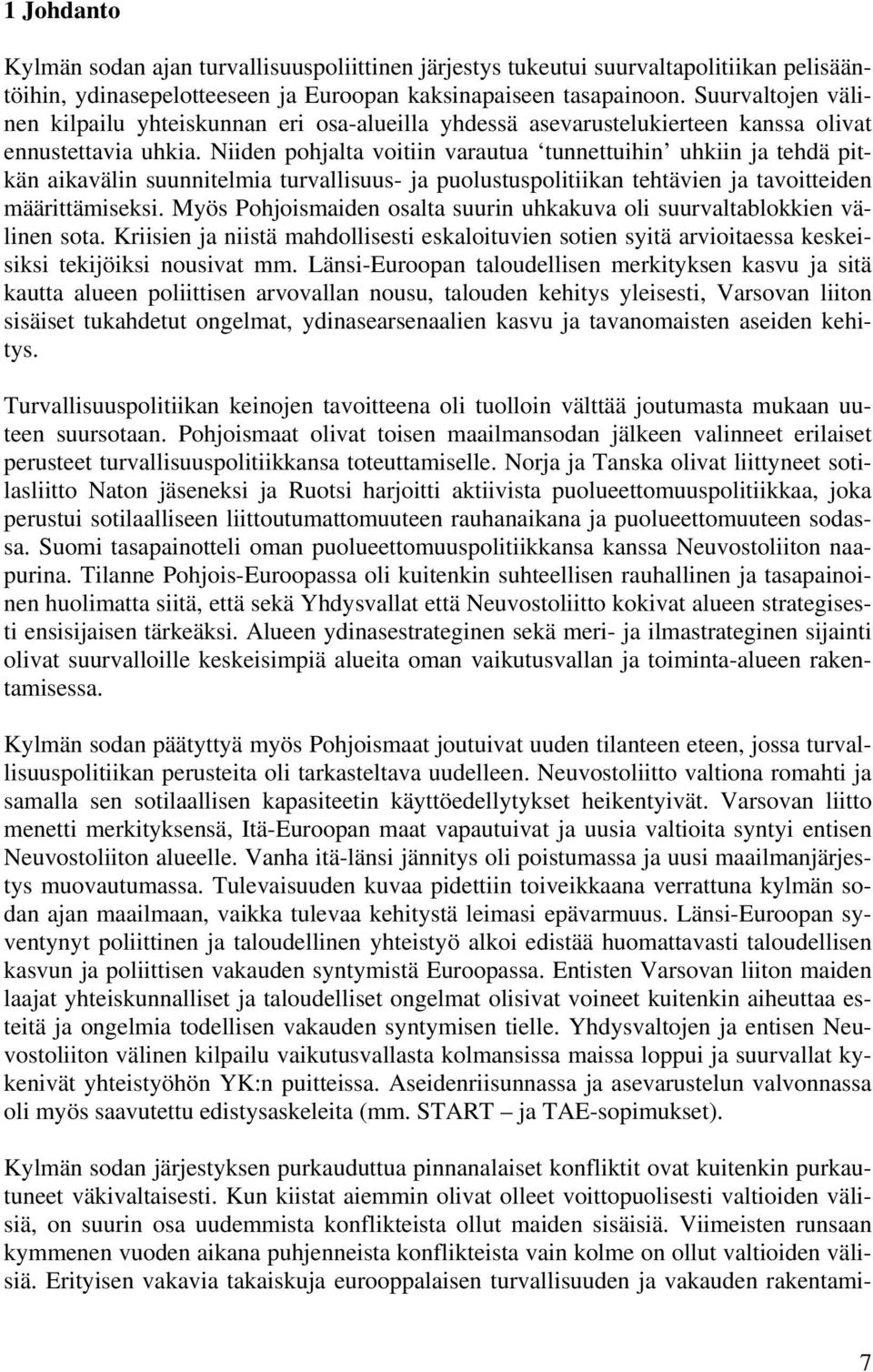 Niiden pohjalta voitiin varautua tunnettuihin uhkiin ja tehdä pitkän aikavälin suunnitelmia turvallisuus- ja puolustuspolitiikan tehtävien ja tavoitteiden määrittämiseksi.