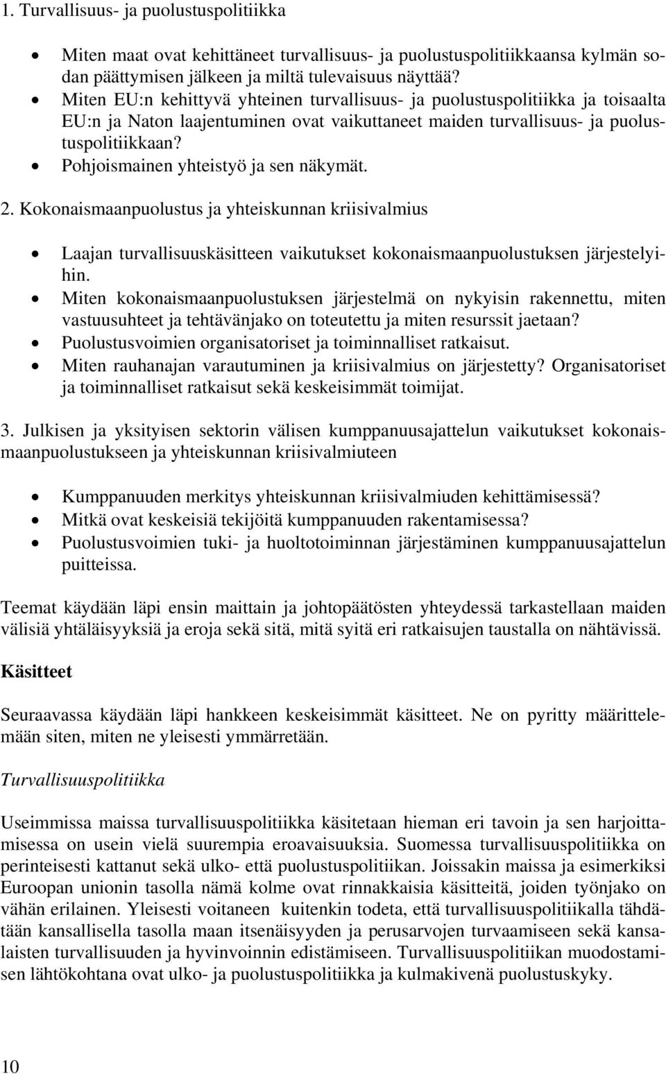 Pohjoismainen yhteistyö ja sen näkymät. 2. Kokonaismaanpuolustus ja yhteiskunnan kriisivalmius Laajan turvallisuuskäsitteen vaikutukset kokonaismaanpuolustuksen järjestelyihin.