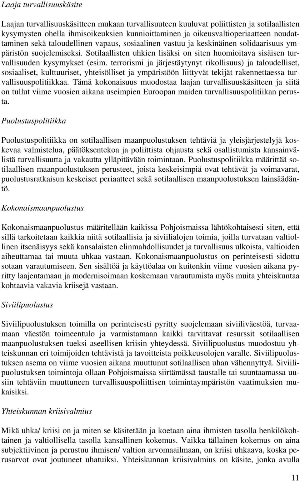 Sotilaallisten uhkien lisäksi on siten huomioitava sisäisen turvallisuuden kysymykset (esim.