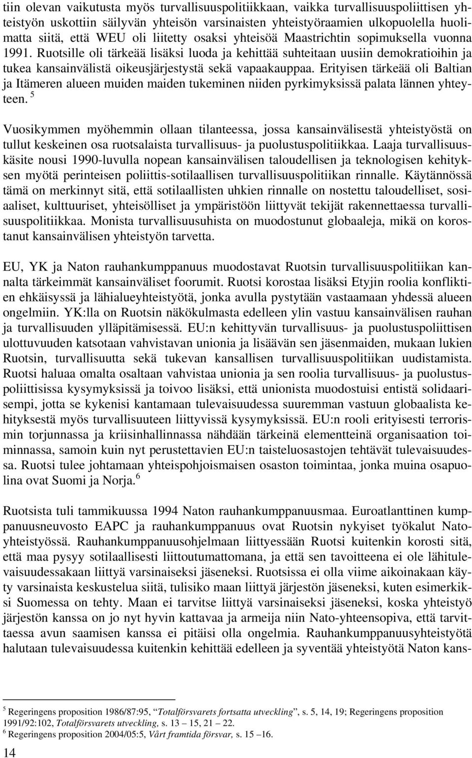 Ruotsille oli tärkeää lisäksi luoda ja kehittää suhteitaan uusiin demokratioihin ja tukea kansainvälistä oikeusjärjestystä sekä vapaakauppaa.