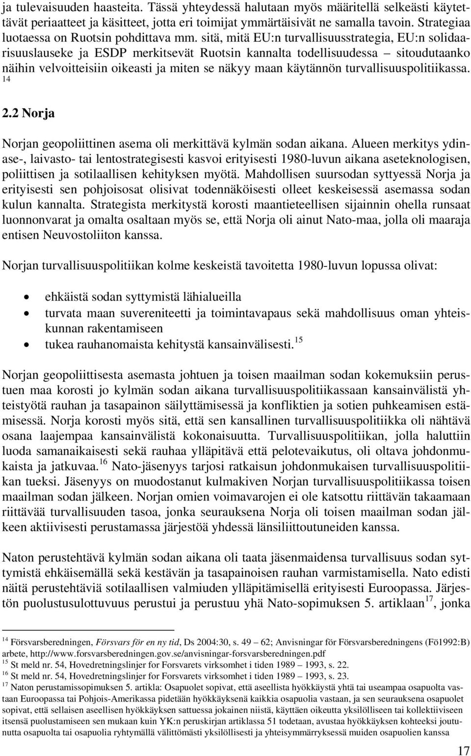 sitä, mitä EU:n turvallisuusstrategia, EU:n solidaarisuuslauseke ja ESDP merkitsevät Ruotsin kannalta todellisuudessa sitoudutaanko näihin velvoitteisiin oikeasti ja miten se näkyy maan käytännön