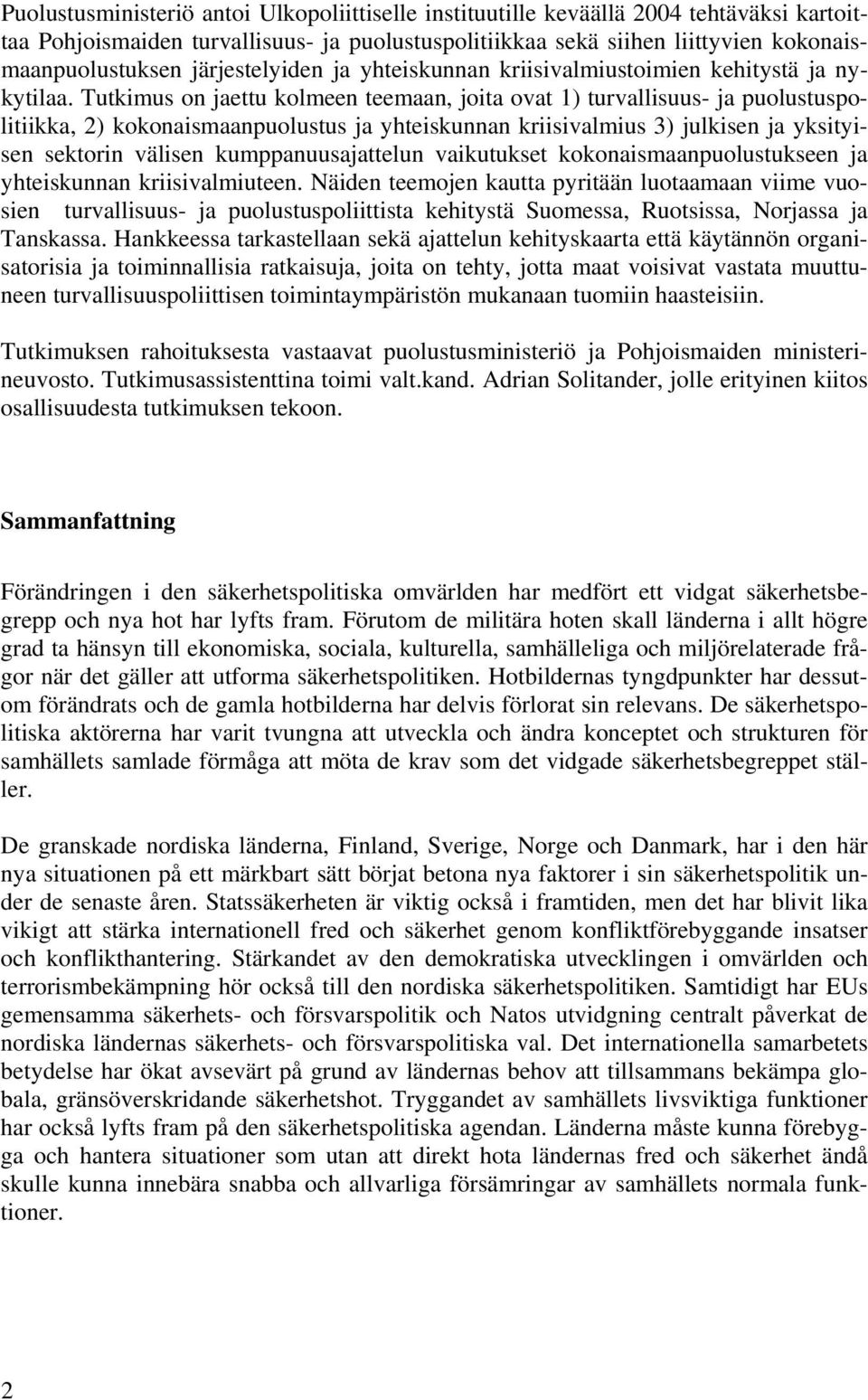 Tutkimus on jaettu kolmeen teemaan, joita ovat 1) turvallisuus- ja puolustuspolitiikka, 2) kokonaismaanpuolustus ja yhteiskunnan kriisivalmius 3) julkisen ja yksityisen sektorin välisen