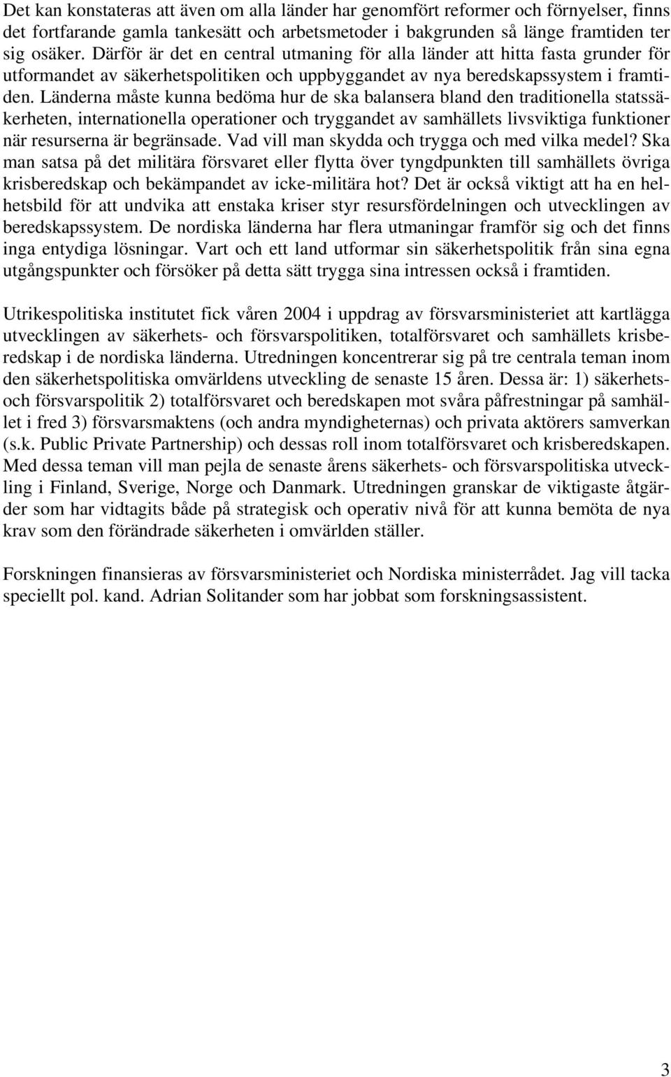 Länderna måste kunna bedöma hur de ska balansera bland den traditionella statssäkerheten, internationella operationer och tryggandet av samhällets livsviktiga funktioner när resurserna är begränsade.