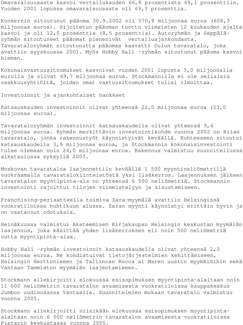 Tavarataloryhmän sitoutunutta pääomaa kasvatti Oulun tavaratalo, joka avattiin syyskuussa 2001. Myös Hobby Hall ryhmän sitoutunut pääoma kasvoi hieman.