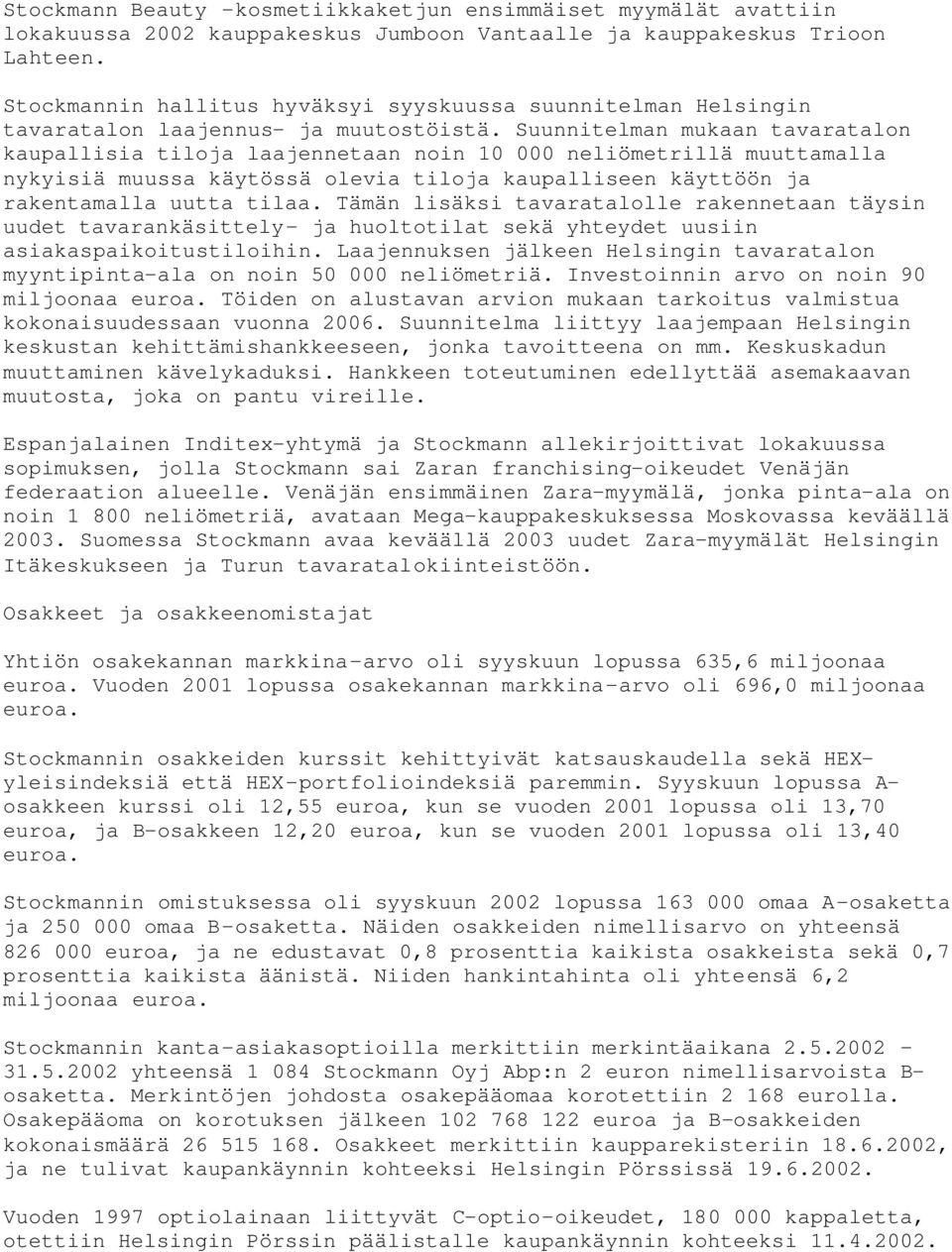 Suunnitelman mukaan tavaratalon kaupallisia tiloja laajennetaan noin 10 000 neliömetrillä muuttamalla nykyisiä muussa käytössä olevia tiloja kaupalliseen käyttöön ja rakentamalla uutta tilaa.