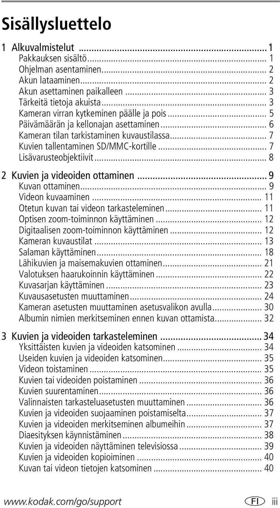 .. 7 Lisävarusteobjektiivit... 8 2 Kuvien ja videoiden ottaminen... 9 Kuvan ottaminen... 9 Videon kuvaaminen... 11 Otetun kuvan tai videon tarkasteleminen... 11 Optisen zoom-toiminnon käyttäminen.