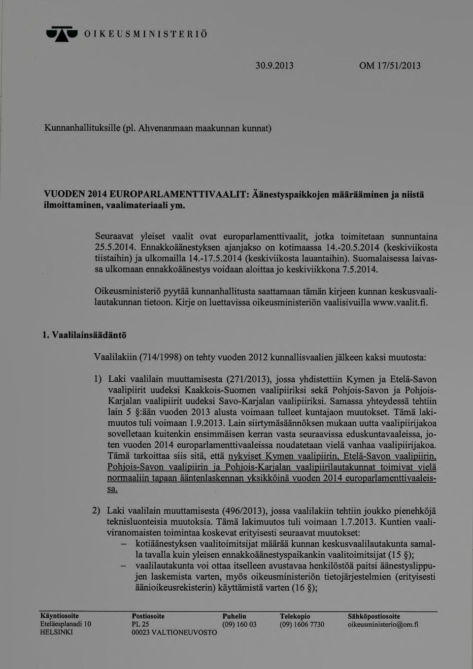 Seuraavat yleiset vaalit ovat europarlamenttivaalit, jotka toimitetaan sunnuntaina 25.5.2014. Ennakkoäänestyksen ajanjakso on kotimaassa 14.-20.5.2014 (keskiviikosta tiistaihin) ja ulkomailla 14.-17.