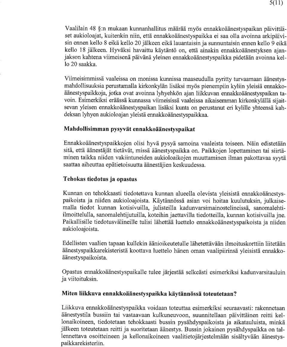 Hyväksi havaittu käytäntö on, että ainakin ennakkoäänestyksen ajanjakson kahtena viimeisenä päivänä yleinen ennakkoäänestyspaikka pidetään avoinna kello 20 saakka.