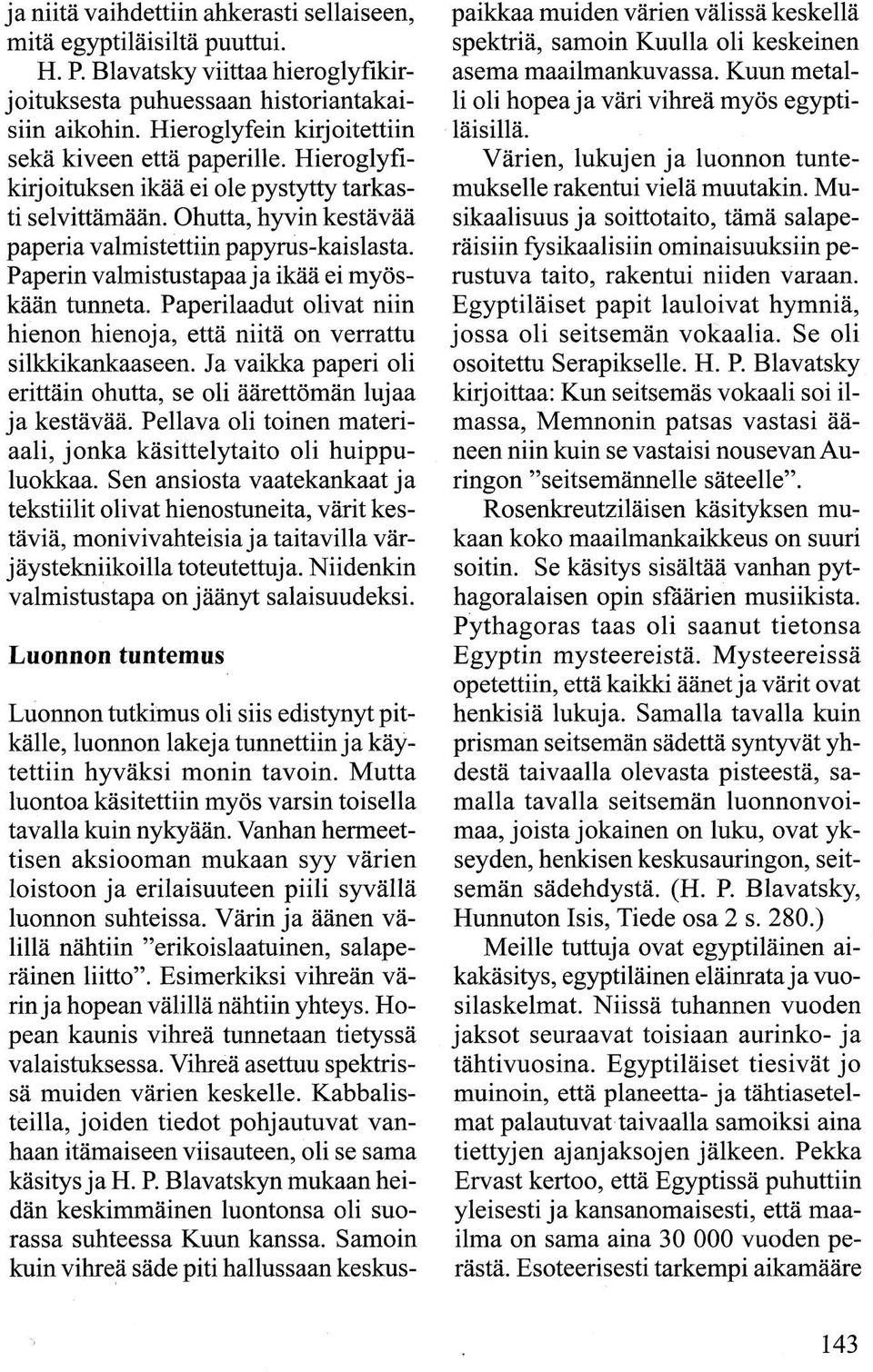 Paperin valmistustapaa ja ikää ei myöskään tunneta. Paperilaadut olivat niin hienon hienoja, että niitä on verrattu silkkikankaaseen.