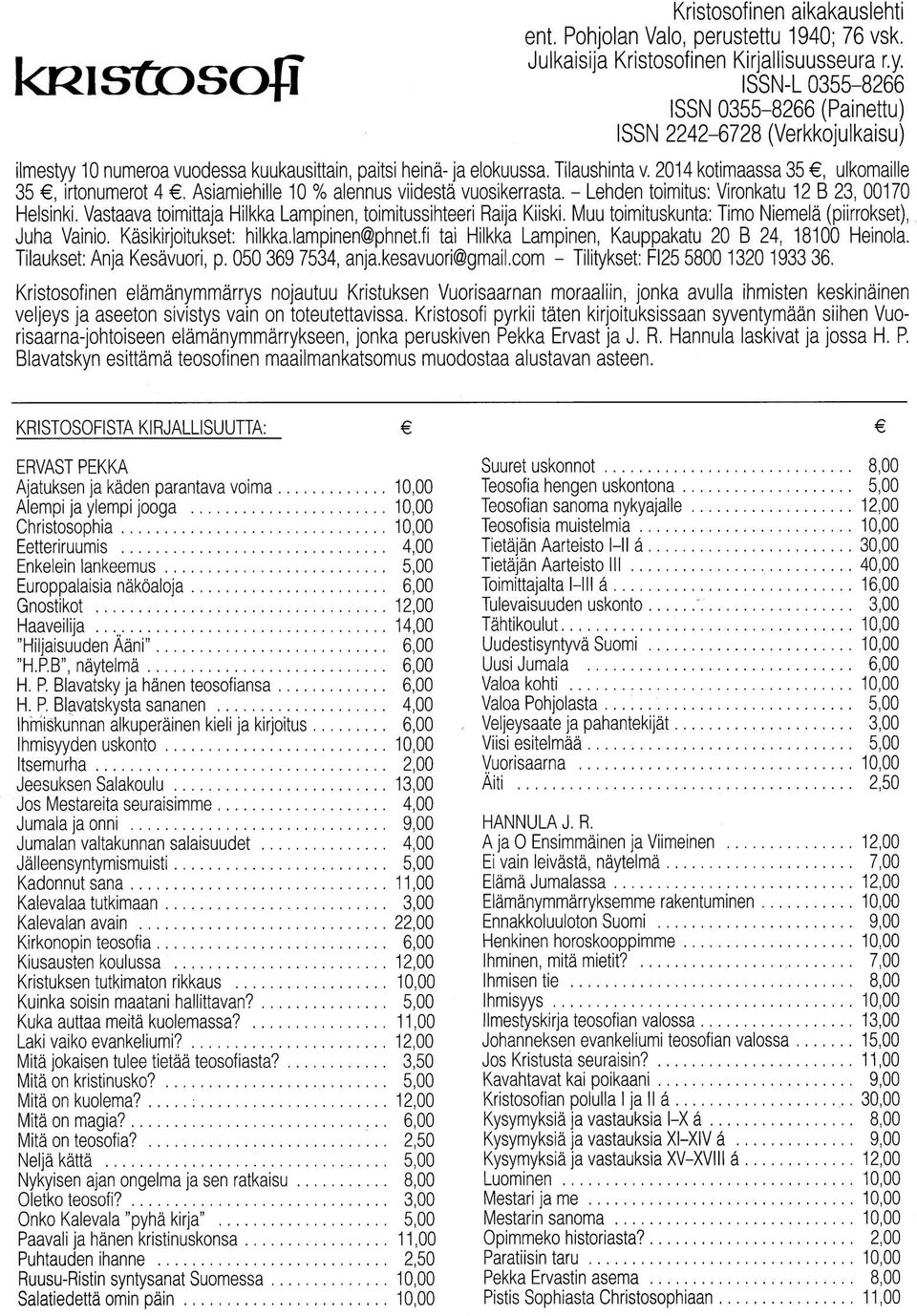 2014 kotimaassa 35, ulkomaille 35, irtonumerot 4. Asiamiehille 10 % alennus viidestä vuosikerrasta. - Lehden toimitus: Vironkatu 12 B 23, 00170 Helsinki.