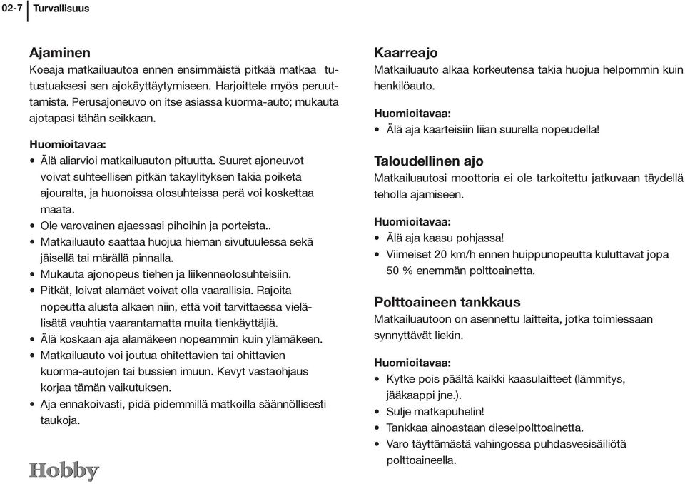 Suuret ajoneuvot voivat suhteellisen pitkän takaylityksen takia poiketa ajouralta, ja huonoissa olosuhteissa perä voi koskettaa maata. Ole varovainen ajaessasi pihoihin ja porteista.