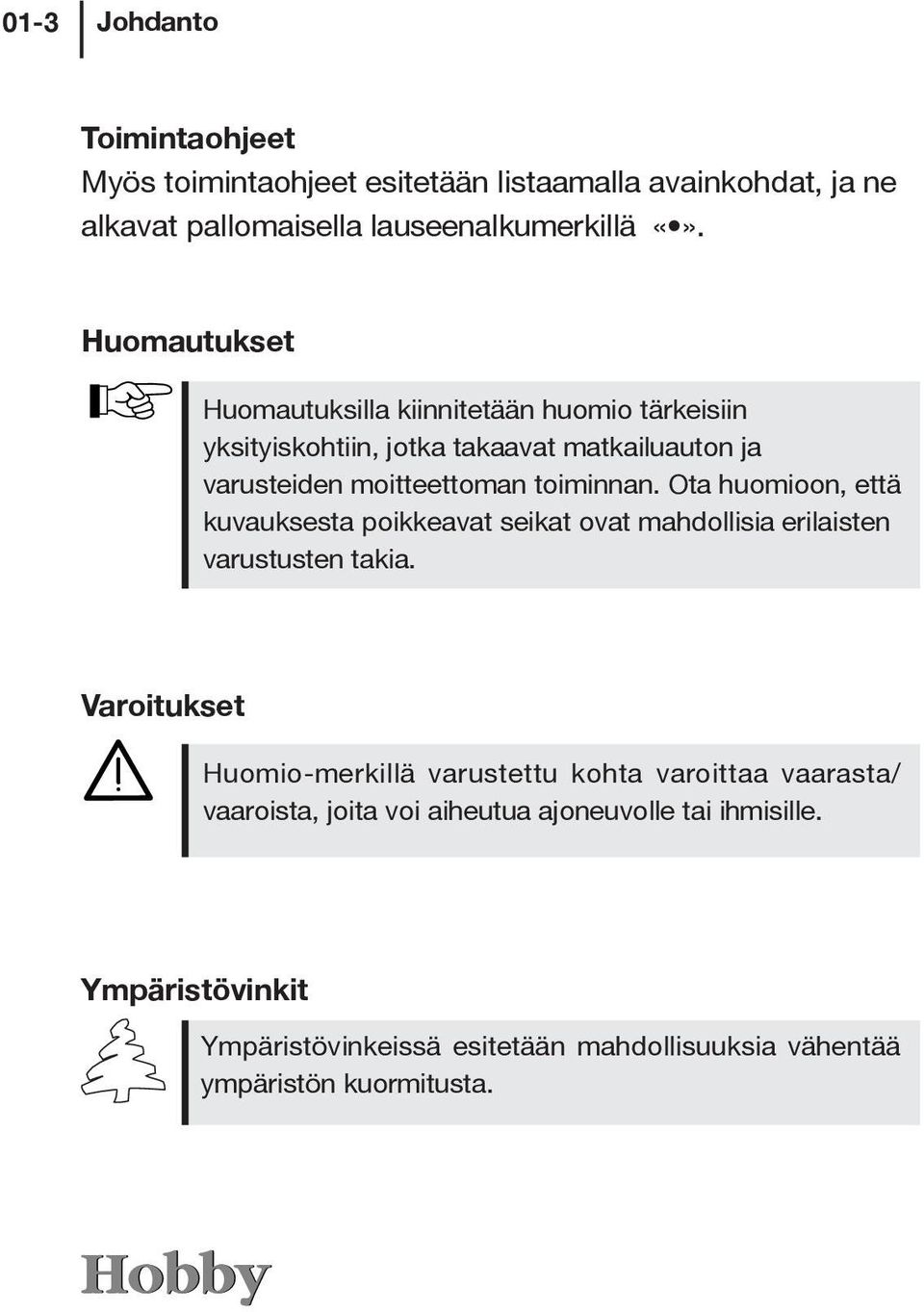 Ota huomioon, että kuvauksesta poikkeavat seikat ovat mahdollisia erilaisten varustusten takia.