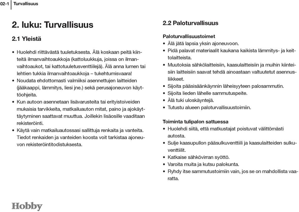 Noudata ehdottomasti valmiiksi asennettujen laitteiden (jääkaappi, lämmitys, liesi jne.) sekä perusajoneuvon käyttöohjeita.