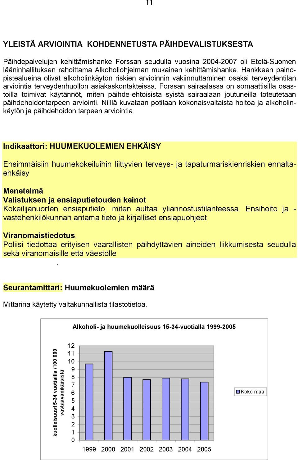 Forssan sairaalassa on somaattisilla osastoilla toimivat käytännöt, miten päihde-ehtoisista syistä sairaalaan joutuneilla toteutetaan päihdehoidontarpeen arviointi.
