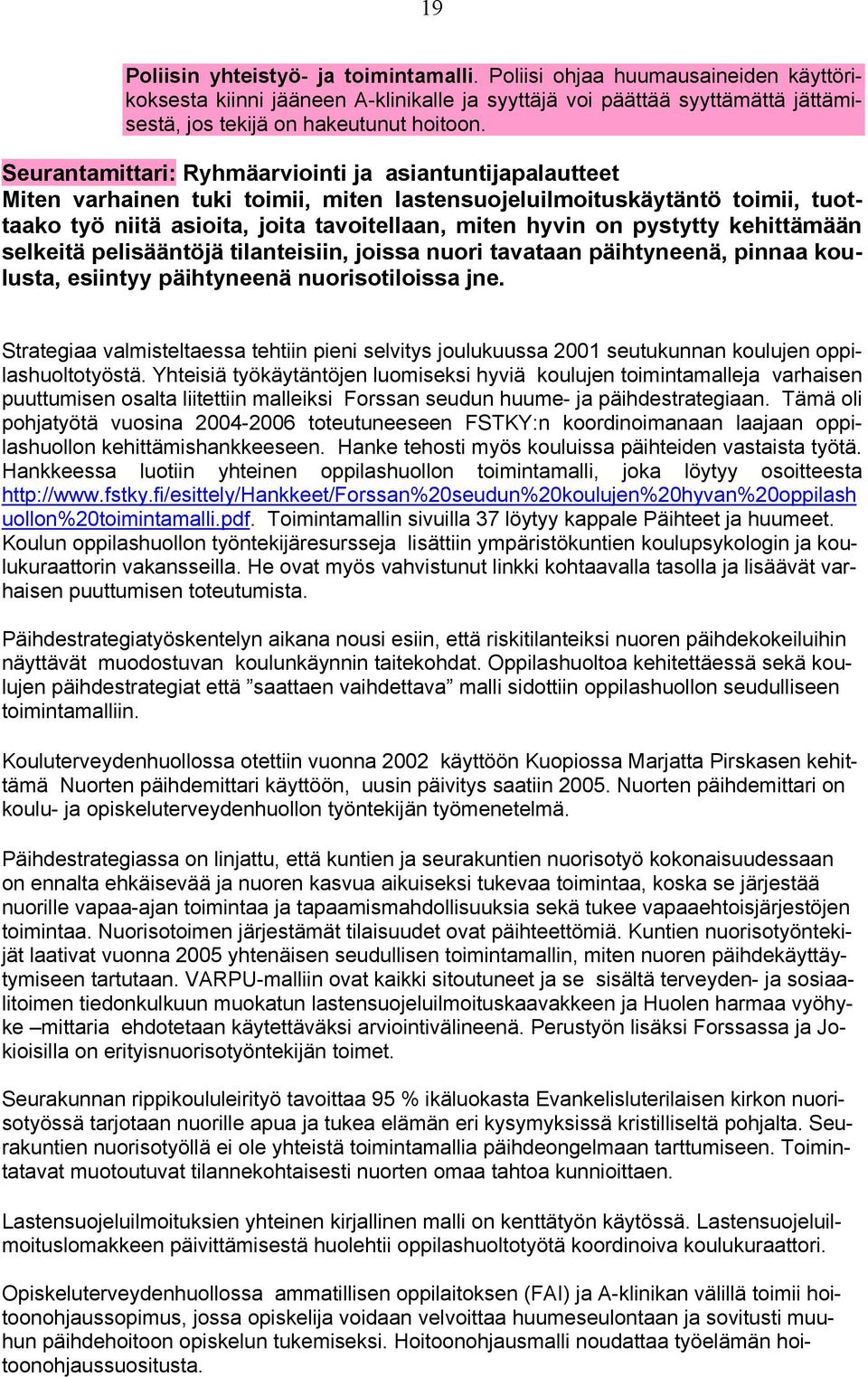 pystytty kehittämään selkeitä pelisääntöjä tilanteisiin, joissa nuori tavataan päihtyneenä, pinnaa koulusta, esiintyy päihtyneenä nuorisotiloissa jne.
