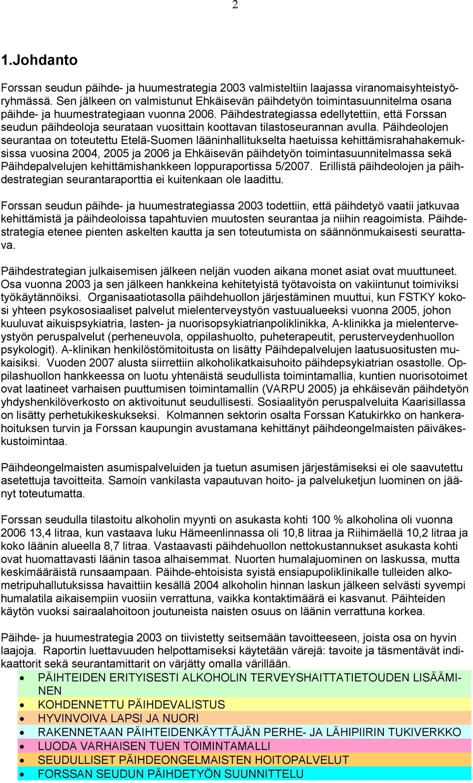 Päihdestrategiassa edellytettiin, että Forssan seudun päihdeoloja seurataan vuosittain koottavan tilastoseurannan avulla.