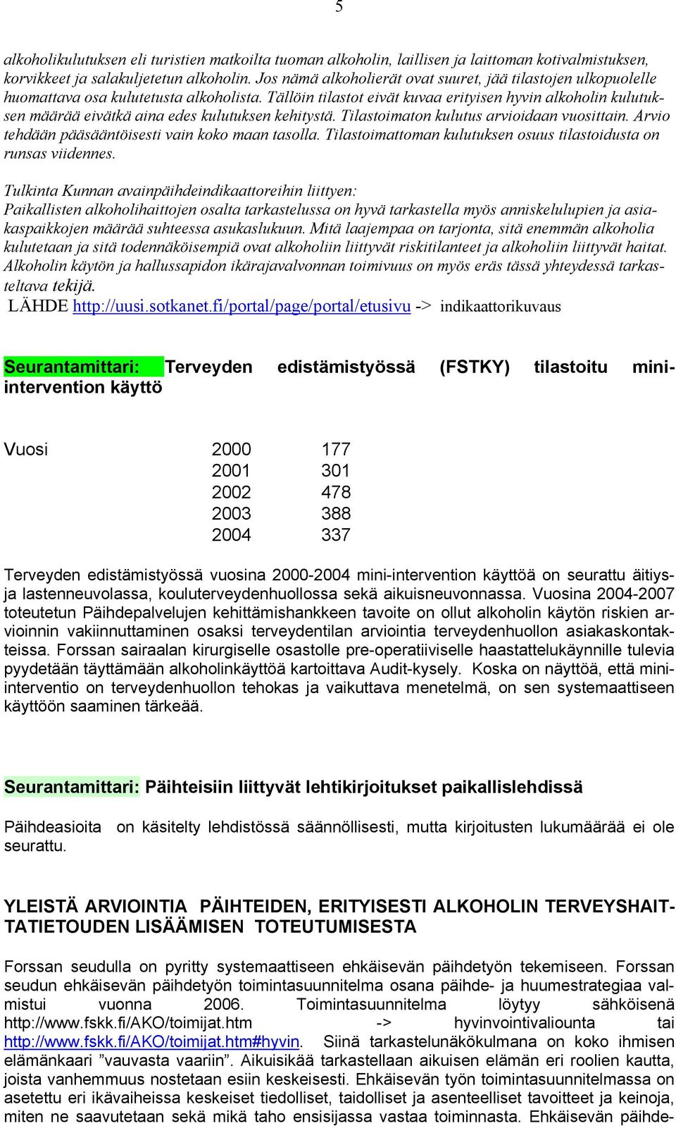 Tällöin tilastot eivät kuvaa erityisen hyvin alkoholin kulutuksen määrää eivätkä aina edes kulutuksen kehitystä. Tilastoimaton kulutus arvioidaan vuosittain.