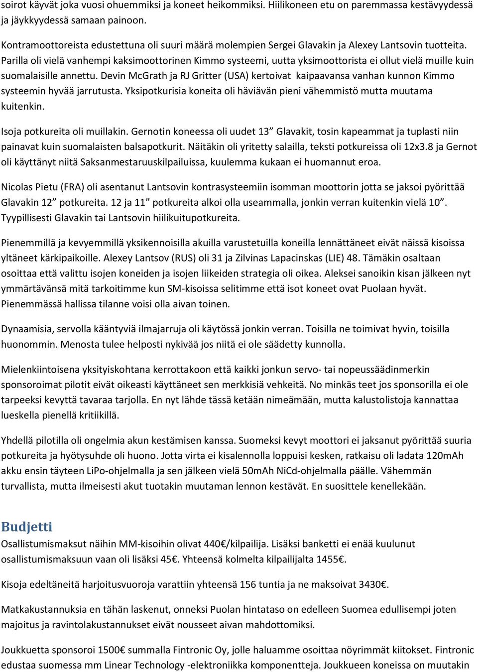 Parilla oli vielä vanhempi kaksimoottorinen Kimmo systeemi, uutta yksimoottorista ei ollut vielä muille kuin suomalaisille annettu.