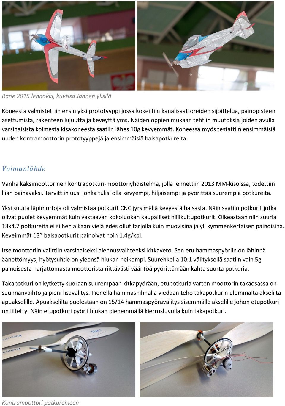 Koneessa myös testattiin ensimmäisiä uuden kontramoottorin prototyyppejä ja ensimmäisiä balsapotkureita.