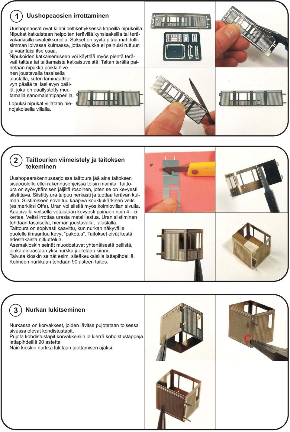 Nipukoiden katkaisemiseen voi käyttää myös pientä terävää talttaa tai talttamaista katkaisuveistä.