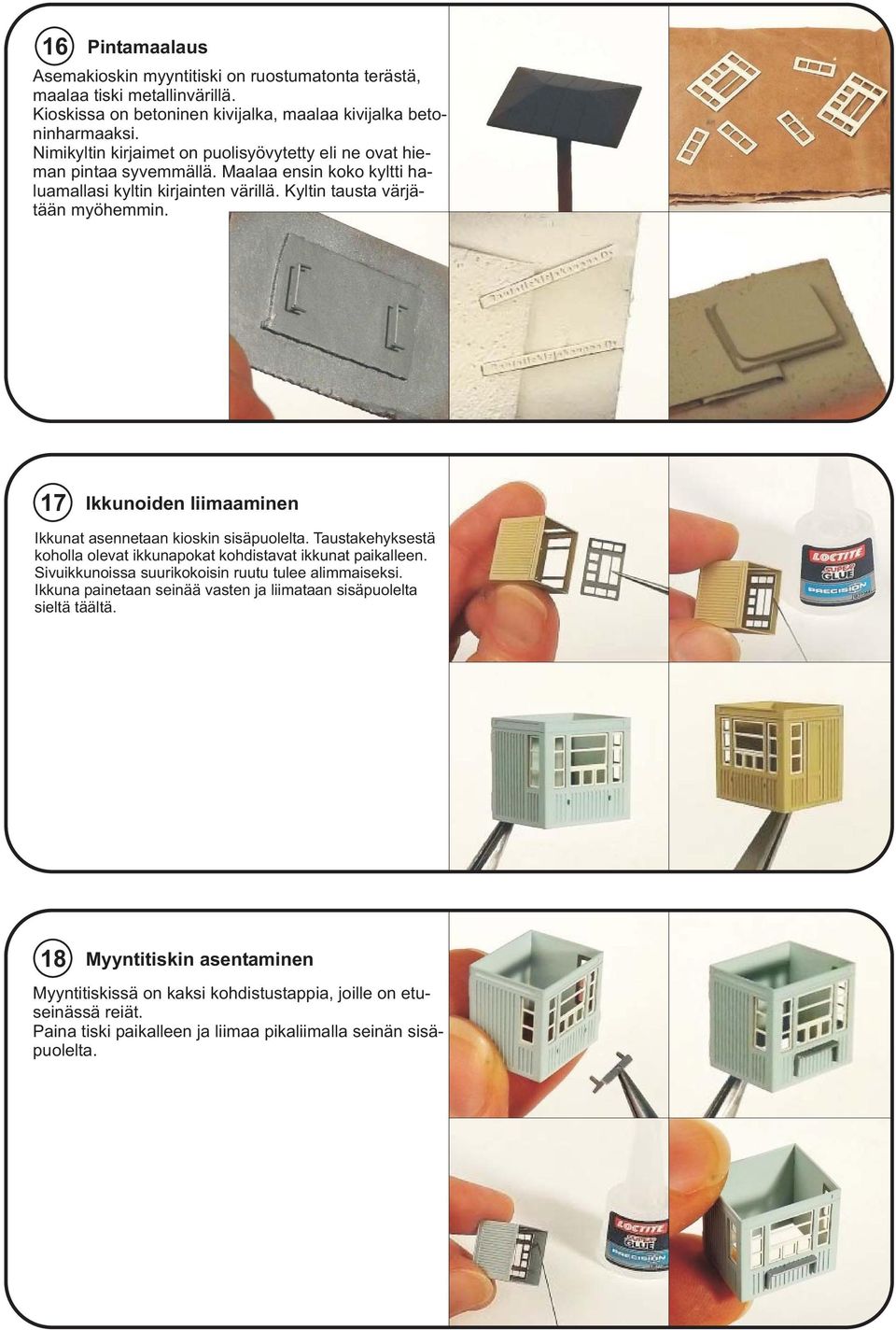 17 Ikkunoiden liimaaminen Ikkunat asennetaan kioskin sisäpuolelta. Taustakehyksestä koholla olevat ikkunapokat kohdistavat ikkunat paikalleen.