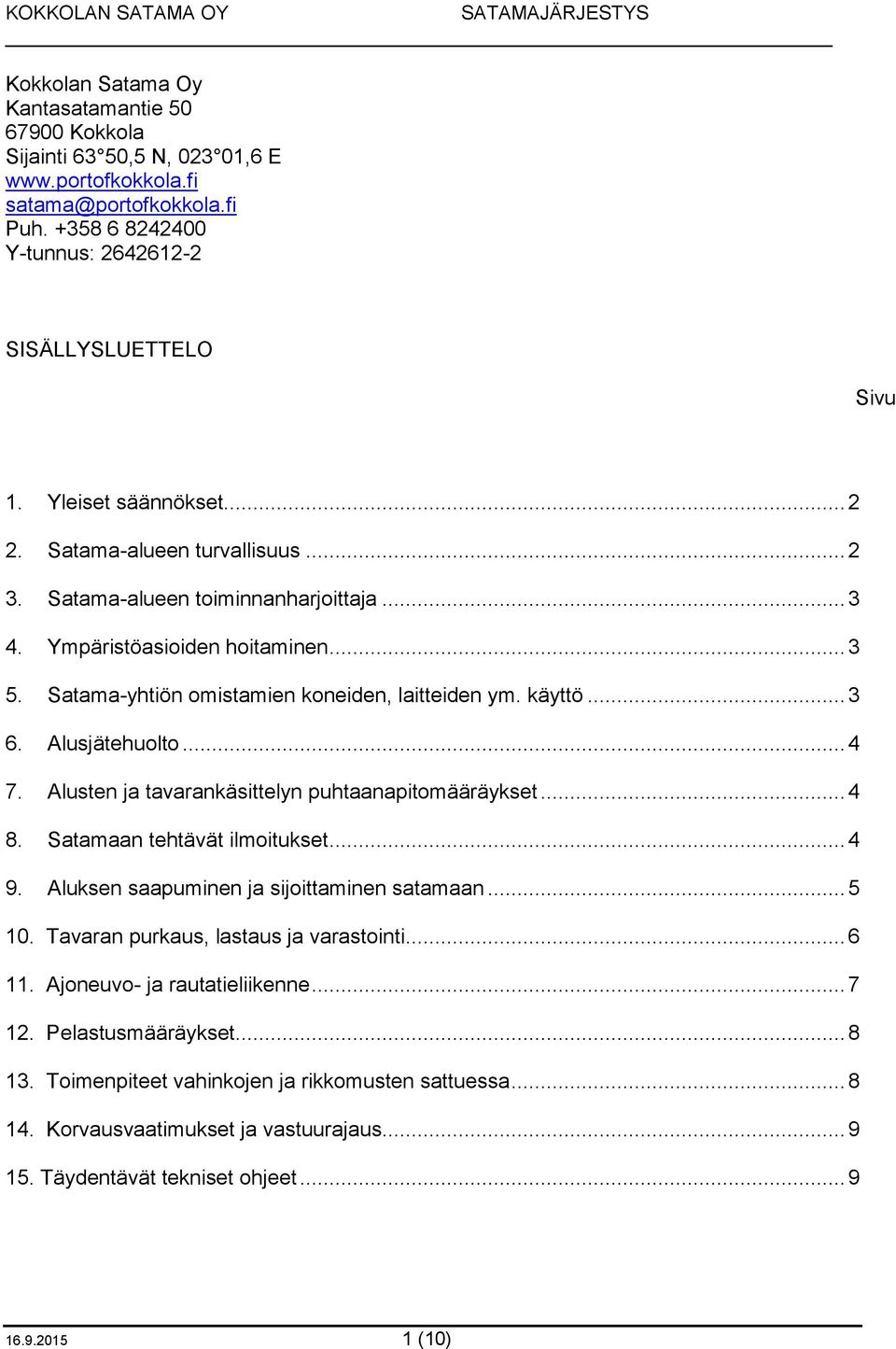 .. 3 6. Alusjätehuolto... 4 7. Alusten ja tavarankäsittelyn puhtaanapitomääräykset... 4 8. Satamaan tehtävät ilmoitukset... 4 9. Aluksen saapuminen ja sijoittaminen satamaan... 5 10.