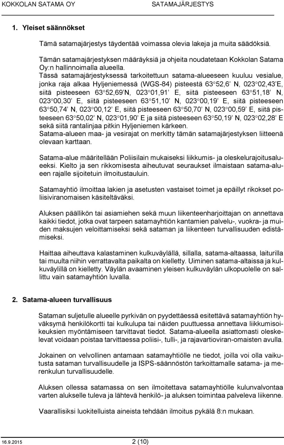 pisteeseen 63 51,18 N, 023 00,30 E, siitä pisteeseen 63 51,10 N, 023 00,19 E, siitä pisteeseen 63 50,74 N, 023 00,12 E, siitä pisteeseen 63 50,70 N, 023 00,59 E, siitä pisteeseen 63 50,02 N, 023