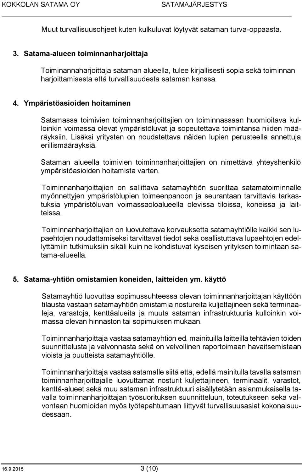 Ympäristöasioiden hoitaminen Satamassa toimivien toiminnanharjoittajien on toiminnassaan huomioitava kulloinkin voimassa olevat ympäristöluvat ja sopeutettava toimintansa niiden määräyksiin.