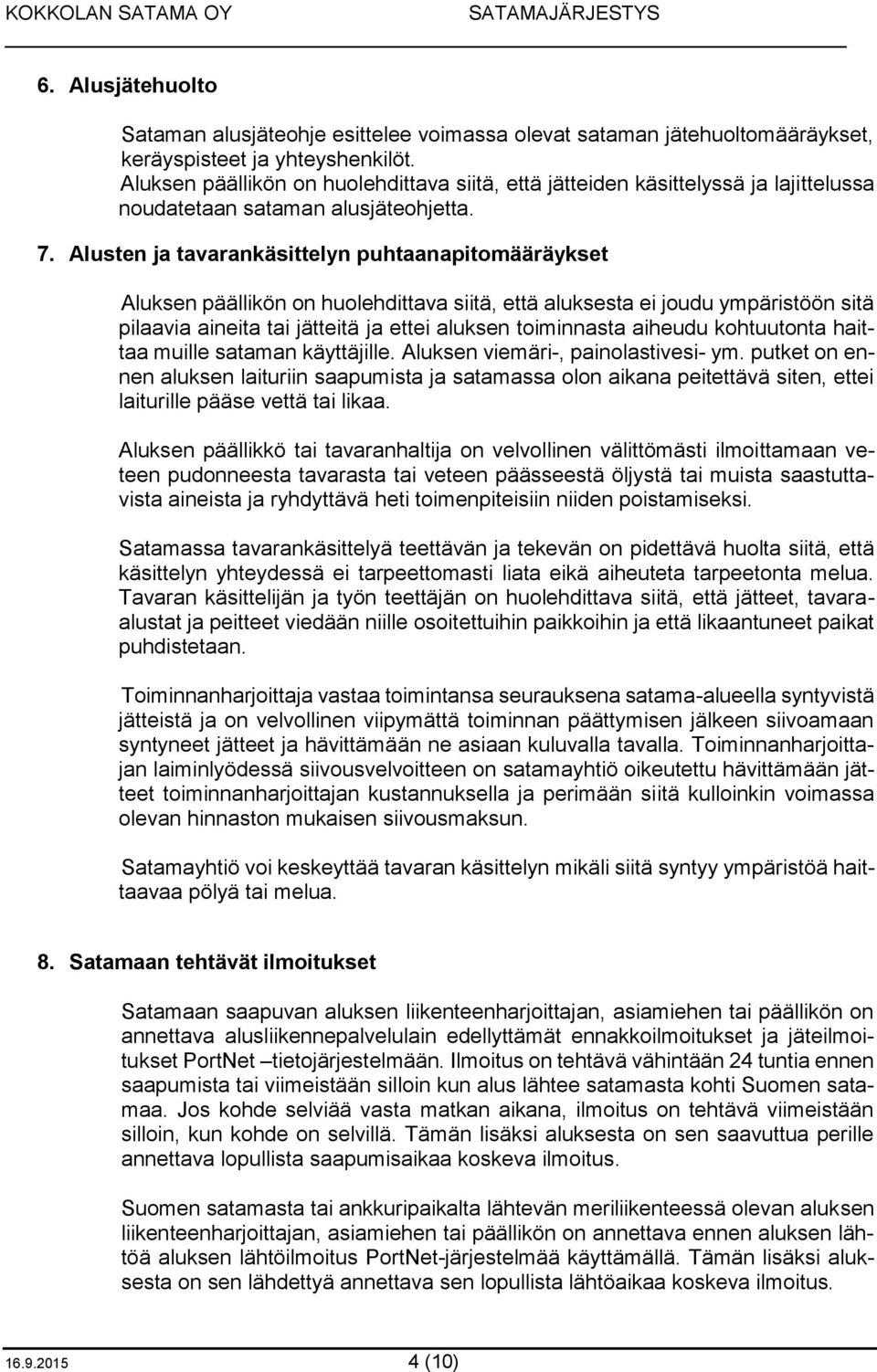 Alusten ja tavarankäsittelyn puhtaanapitomääräykset Aluksen päällikön on huolehdittava siitä, että aluksesta ei joudu ympäristöön sitä pilaavia aineita tai jätteitä ja ettei aluksen toiminnasta