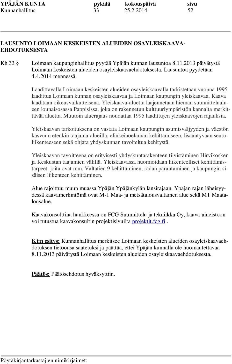 Laadittavalla Loimaan keskeisten alueiden osayleiskaavalla tarkistetaan vuonna 1995 laadittua Loimaan kunnan osayleiskaavaa ja Loimaan kaupungin yleiskaavaa. Kaava laaditaan oikeusvaikutteisena.