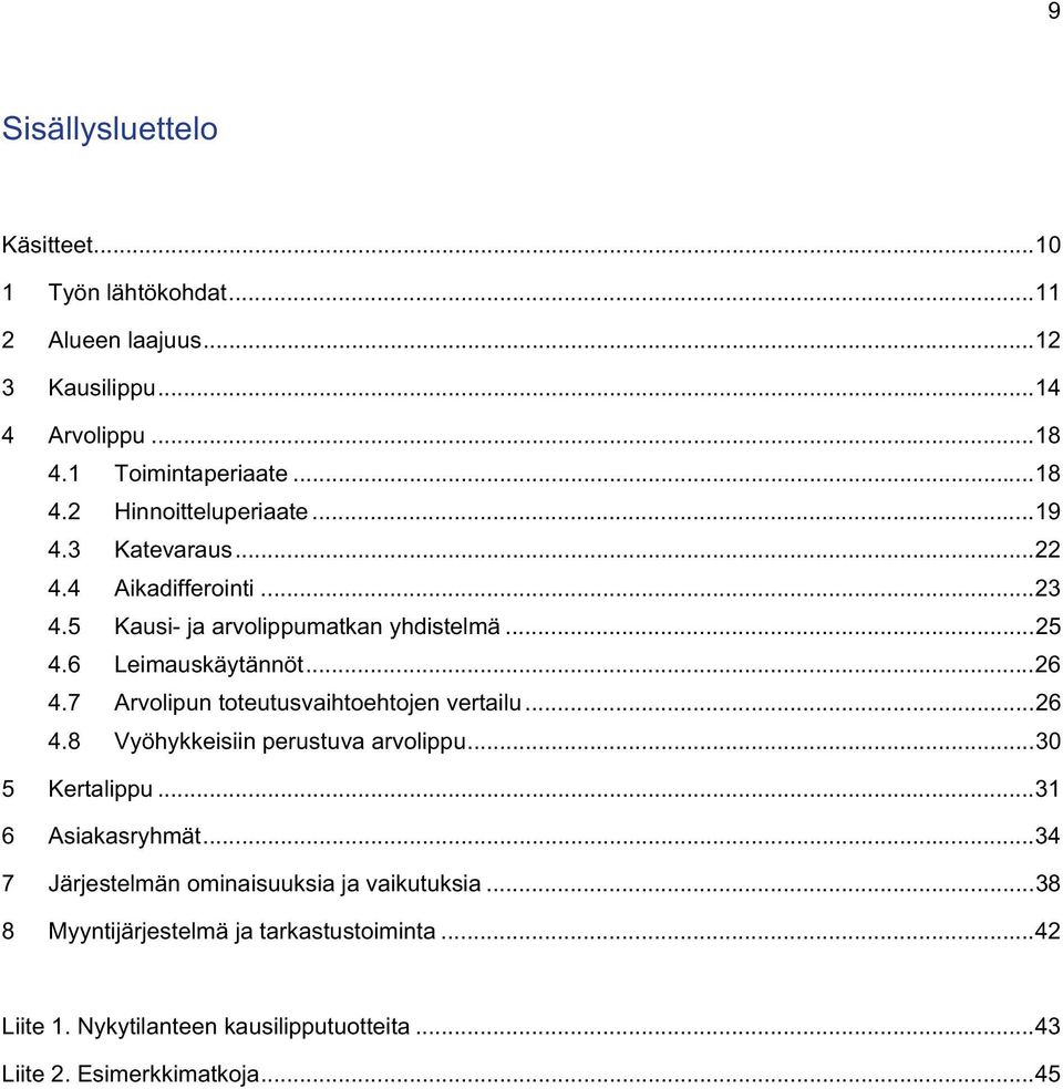 7 Arvolipun toteutusvaihtoehtojen vertailu...26 4.8 Vyöhykkeisiin perustuva arvolippu...30 5 Kertalippu...31 6 Asiakasryhmät.