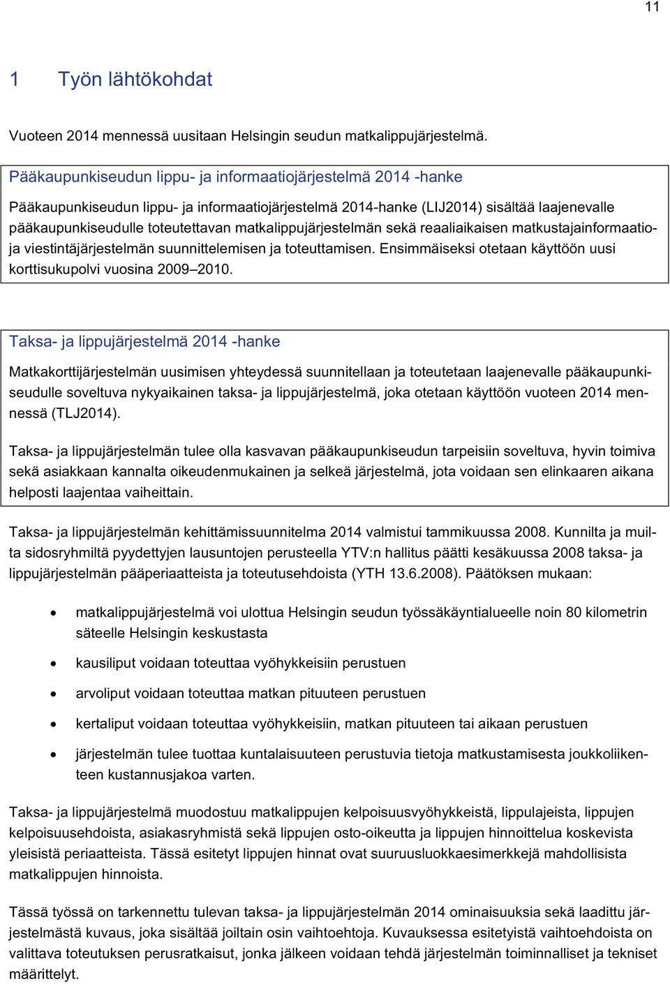 matkalippujärjestelmän sekä reaaliaikaisen matkustajainformaatioja viestintäjärjestelmän suunnittelemisen ja toteuttamisen. Ensimmäiseksi otetaan käyttöön uusi korttisukupolvi vuosina 2009 2010.