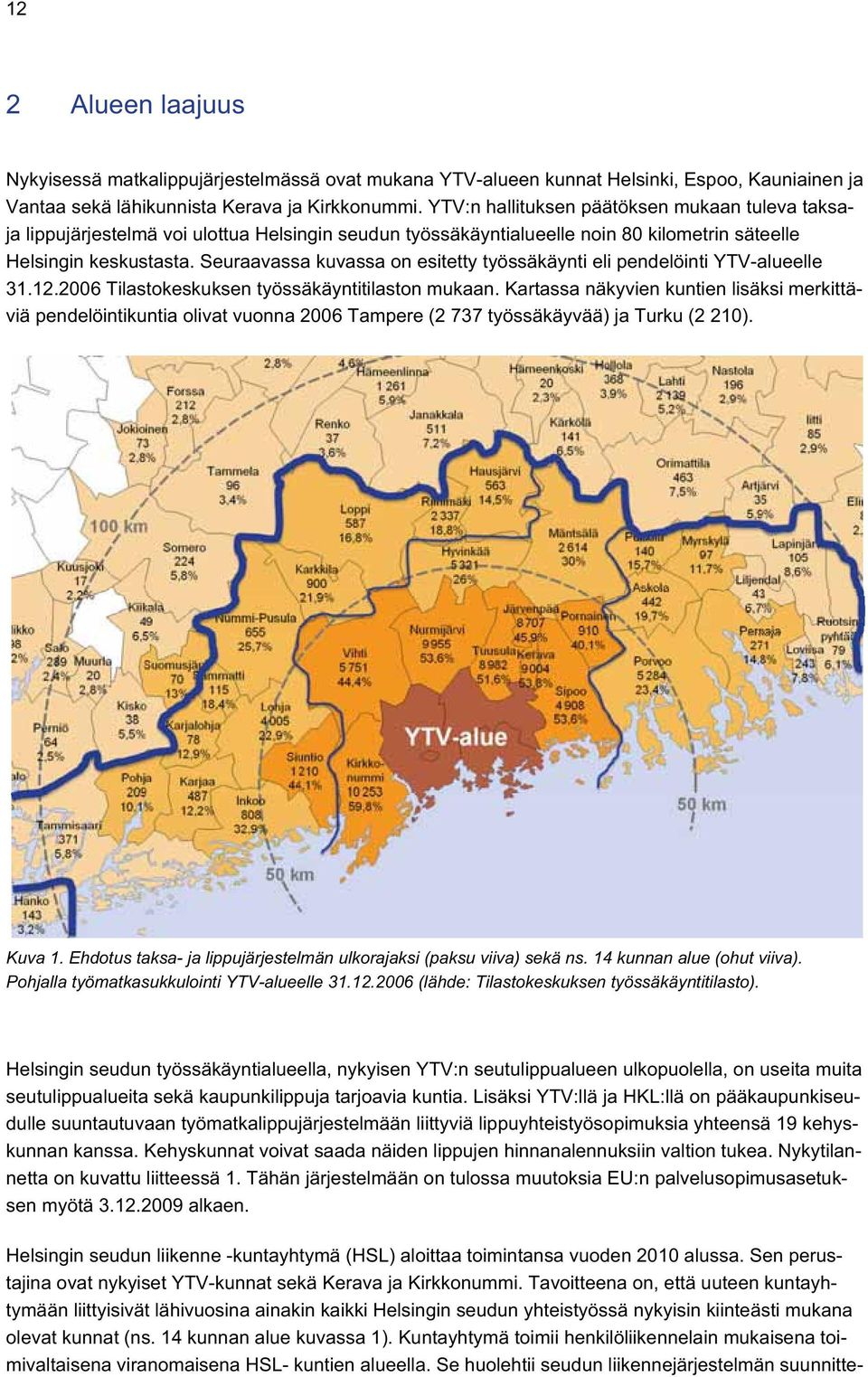 Seuraavassa kuvassa on esitetty työssäkäynti eli pendelöinti YTV-alueelle 31.12.2006 Tilastokeskuksen työssäkäyntitilaston mukaan.