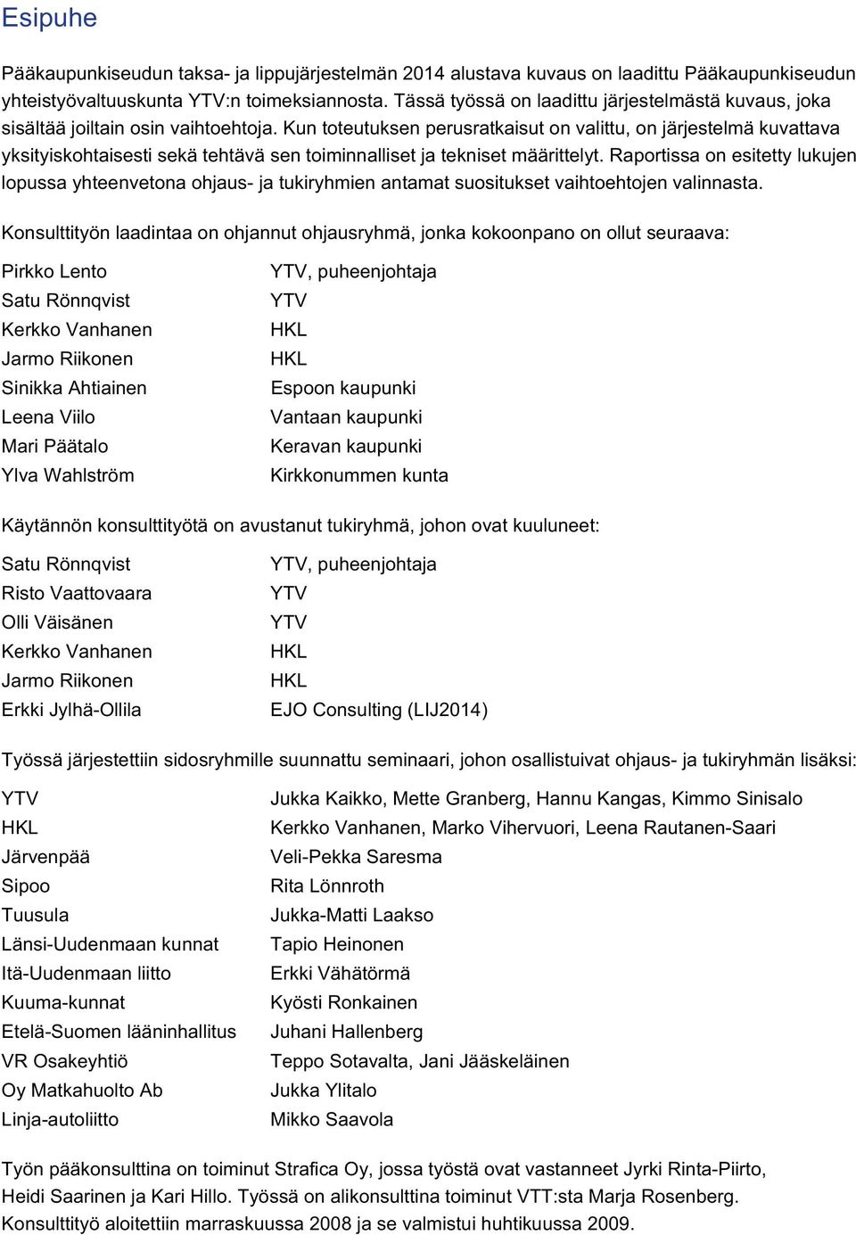 Kun toteutuksen perusratkaisut on valittu, on järjestelmä kuvattava yksityiskohtaisesti sekä tehtävä sen toiminnalliset ja tekniset määrittelyt.