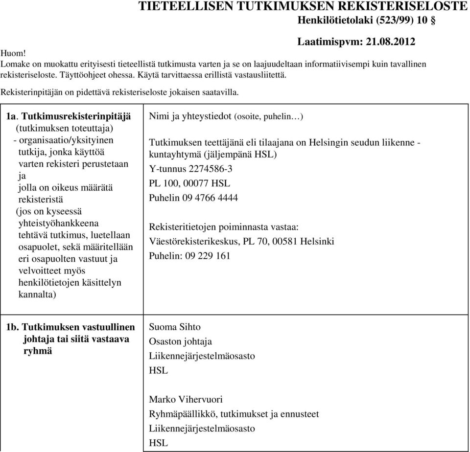 Käytä tarvittaessa erillistä vastausliitettä. Rekisterinpitäjän on pidettävä rekisteriseloste jokaisen saatavilla. 1a.