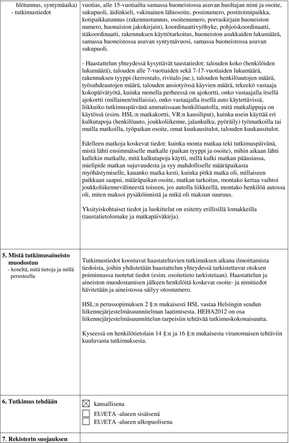 huoneiston asukkaiden lukumäärä, samassa huoneistossa asuvan syntymävuosi, samassa huoneistossa asuvan sukupuoli.