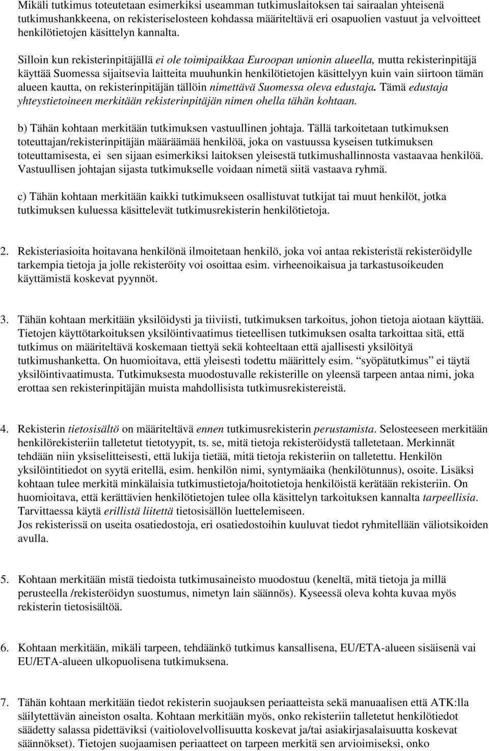 Silloin kun rekisterinpitäjällä ei ole toimipaikkaa Euroopan unionin alueella, mutta rekisterinpitäjä käyttää Suomessa sijaitsevia laitteita muuhunkin henkilötietojen käsittelyyn kuin vain siirtoon