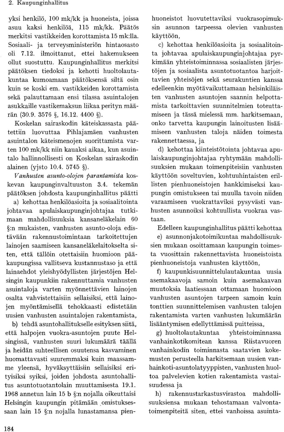 vastikkeiden korottamista sekä palauttamaan ensi tilassa asuintalojen asukkaille vastikemaksun liikaa perityn määrän (30.9. 3576, 16.12. 4400 ).