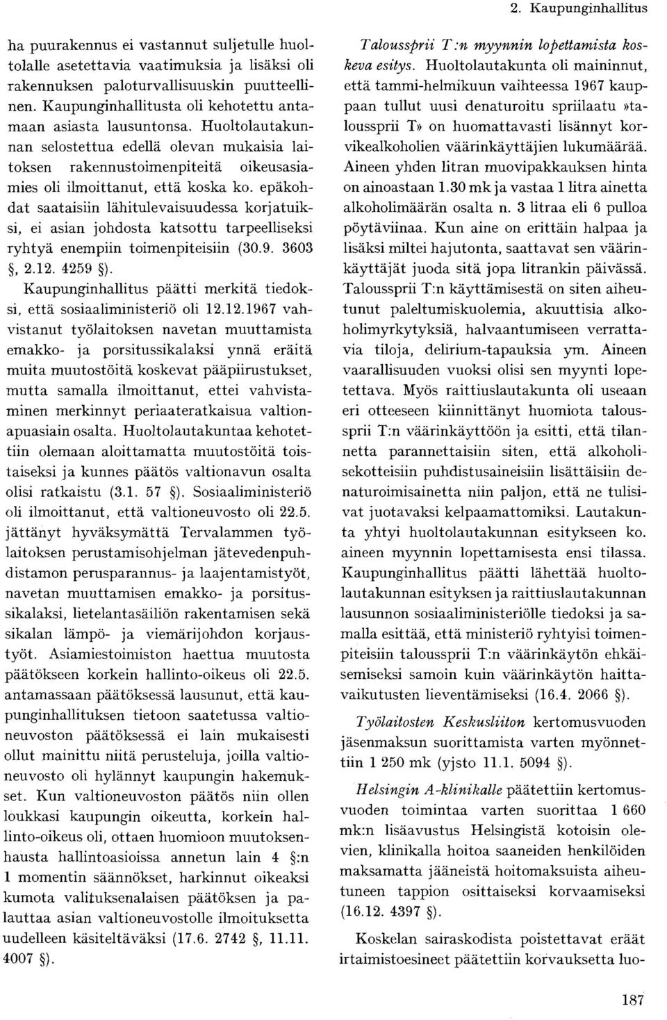 epäkohdat saataisiin lähitulevaisuudessa korjatuiksi, ei asian johdosta katsottu tarpeelliseksi ryhtyä enempiin toimenpiteisiin (30.9. 3603, 2.12. 4259 ).