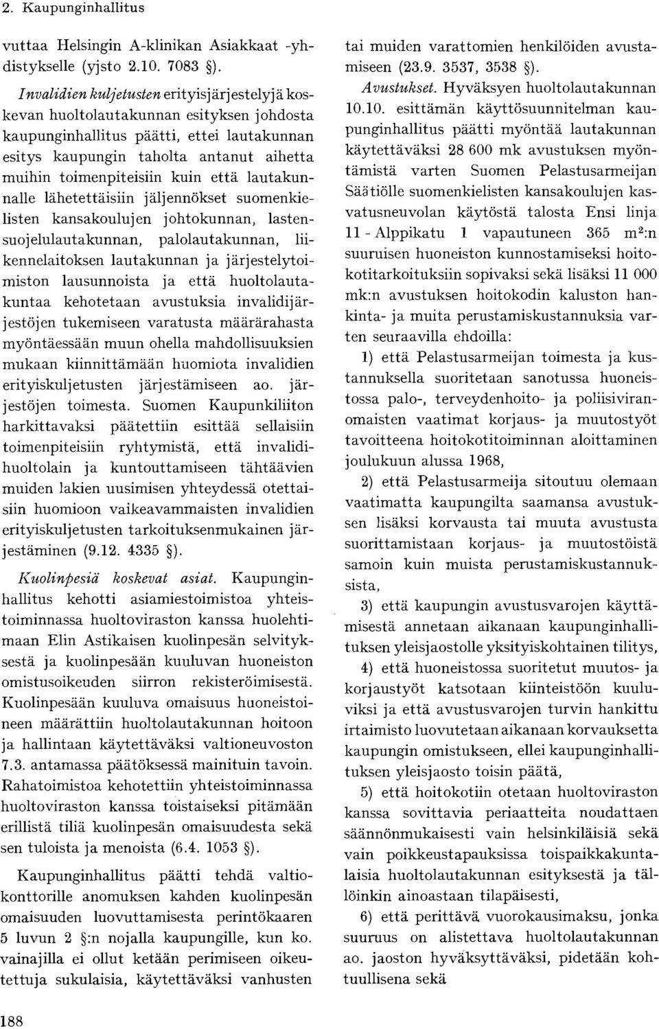 kuin että lautakunnalle lähetettäisiin jäljennökset suomenkielisten kansakoulujen johtokunnan, lastensuojelulautakunnan, palolautakunnan, liikennelaitoksen lautakunnan ja järjestelytoimiston