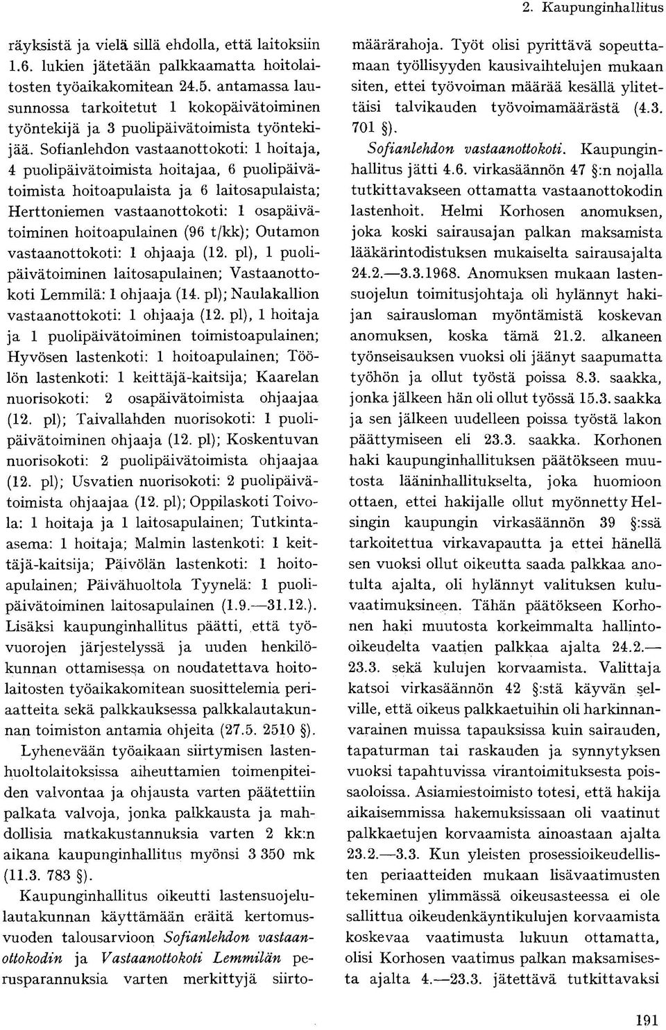 Sofianlehdon vastaanottokoti: 1 hoitaja, 4 puolipäivätoimista hoitajaa, 6 puolipäivätoimista hoitoapulaista ja 6 laitosapulaista; Herttoniemen vastaanottokoti: 1 osapäivätoiminen hoitoapulainen (96