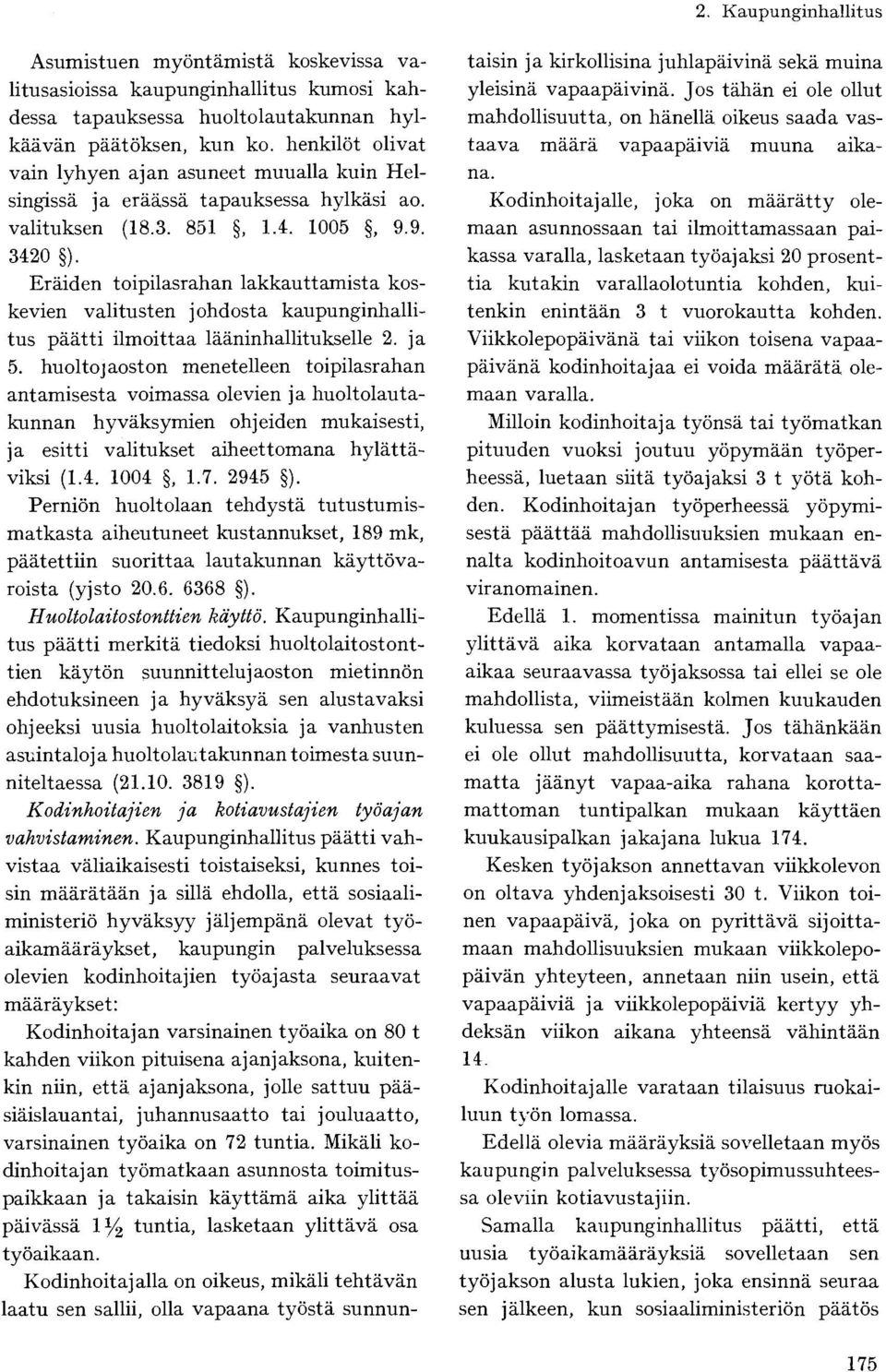 Eräiden toipilasrahan lakkauttamista koskevien valitusten johdosta kaupunginhallitus päätti ilmoittaa lääninhallitukselle 2. ja 5.