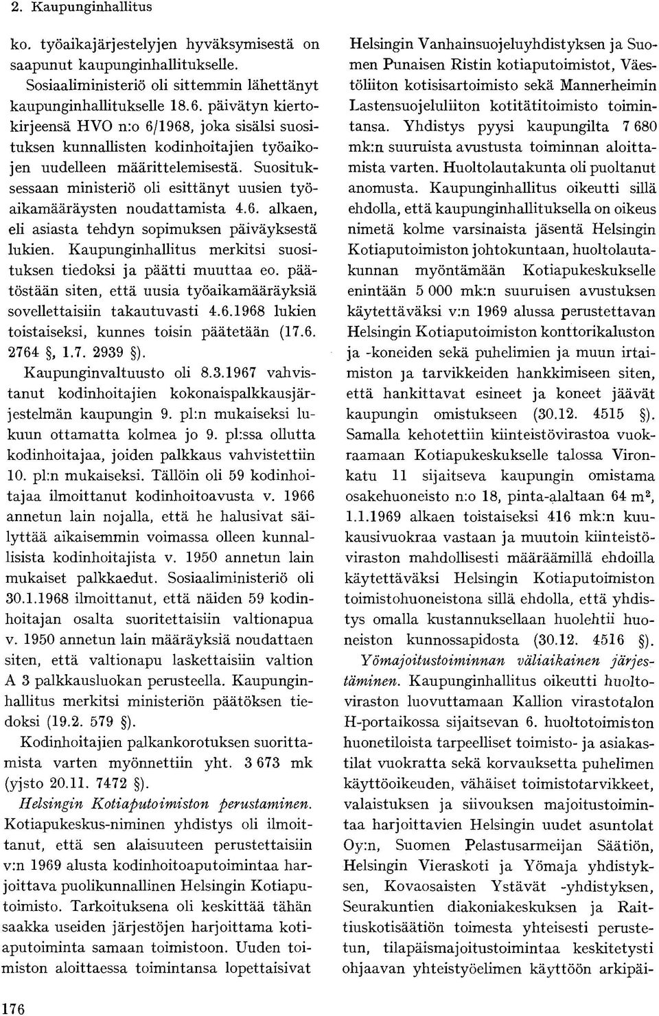 Suosituksessaan ministeriö oli esittänyt uusien työaikamääräysten noudattamista 4.6. alkaen, eli asiasta tehdyn sopimuksen päiväyksestä lukien.