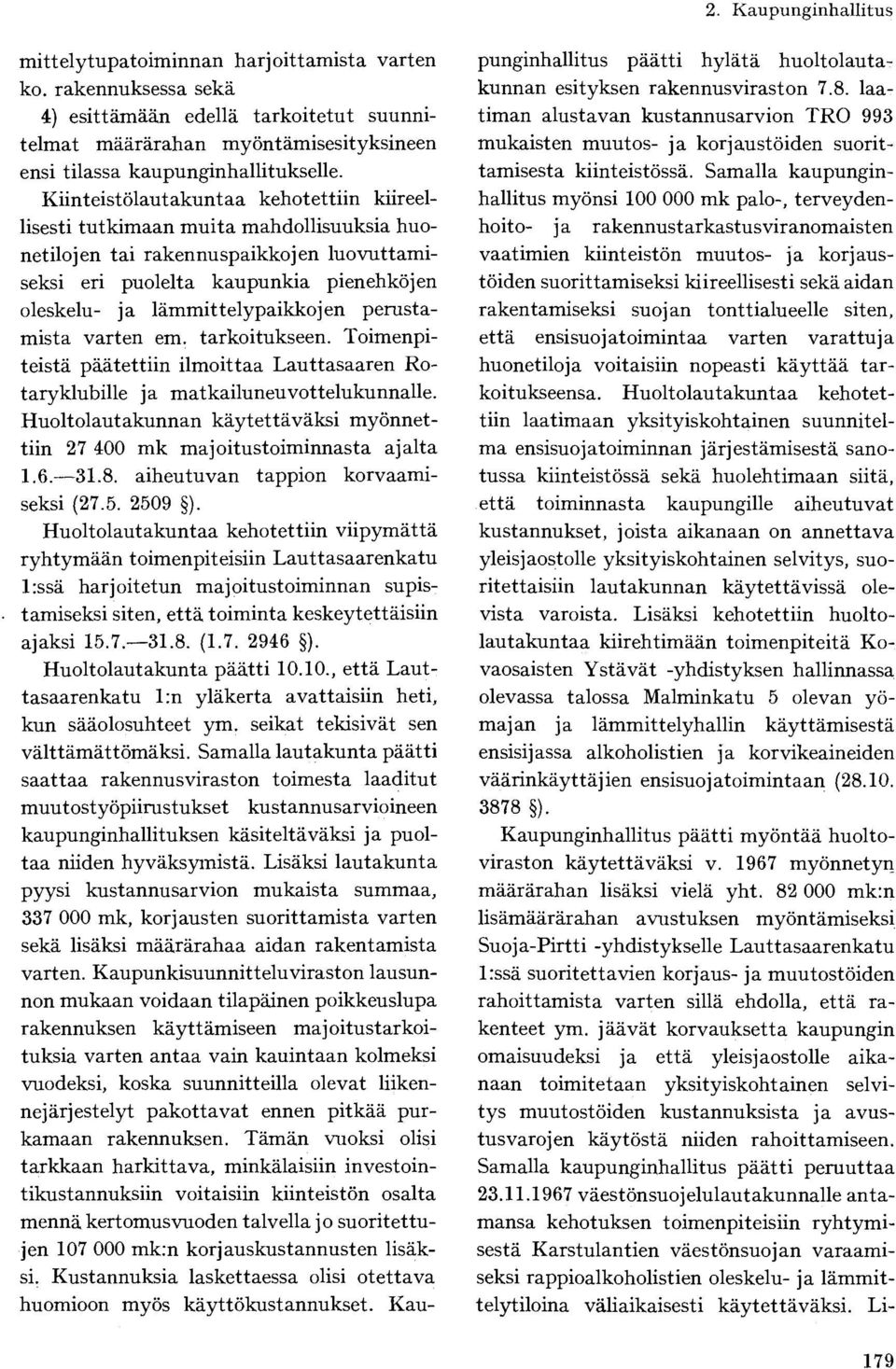 perustamista varten em. tarkoitukseen. Toimenpiteistä päätettiin ilmoittaa Lauttasaaren Rotaryklubille ja matkailuneuvottelukunnalle.