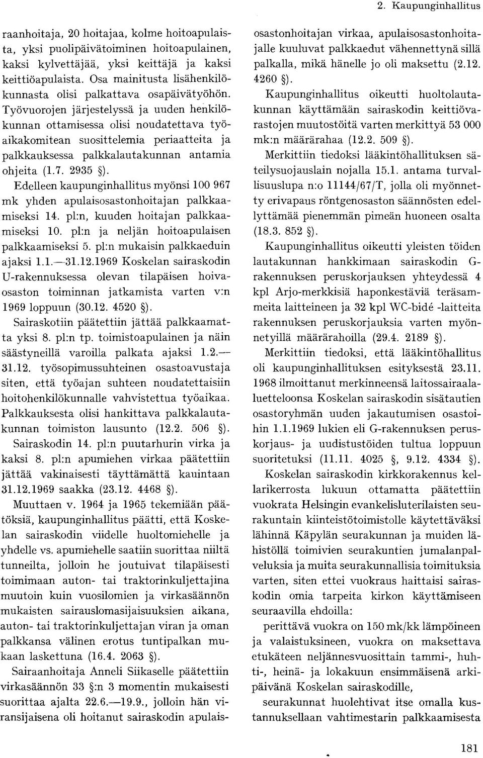 Työvuorojen järjestelyssä ja uuden henkilökunnan ottamisessa olisi noudatettava työaikakomitean suosittelemia periaatteita ja palkkauksessa palkkalautakunnan antamia ohjeita (1.7. 2935 ).